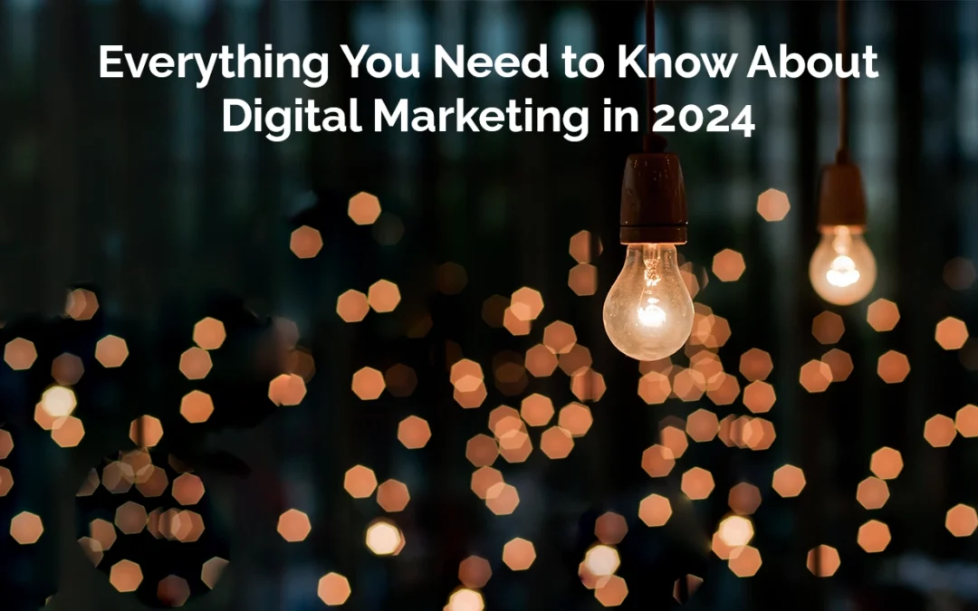 Everything You Need to Know About Digital Marketing in 2024