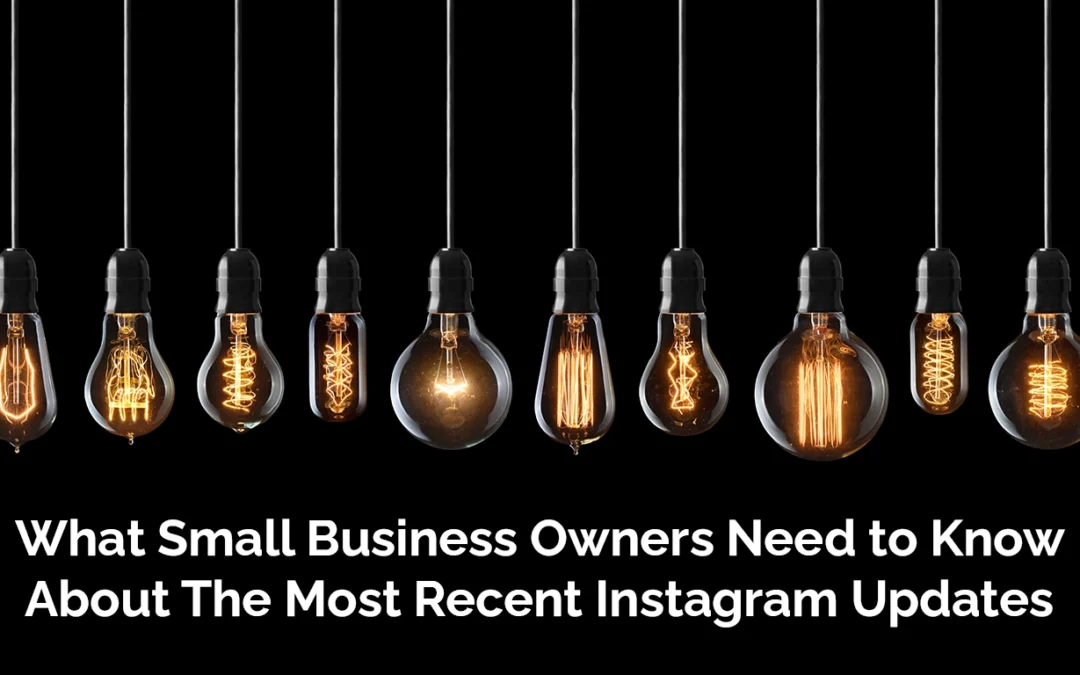 What Small Business Owners Need to Know About The Most Recent Instagram Updates