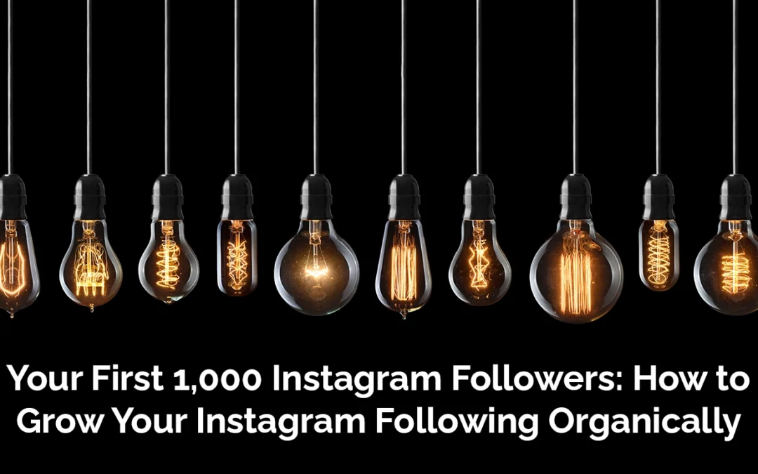 Your First 1,000 Instagram Followers: How to Grow Your Instagram Following Organically